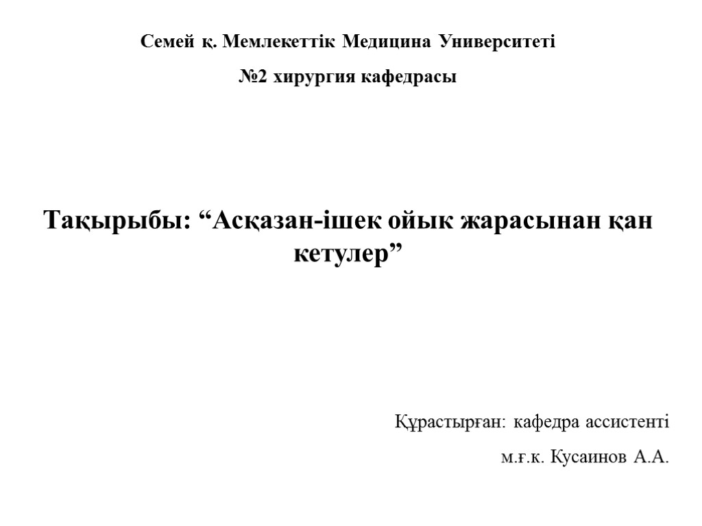 Семей қ. Мемлекеттік Медицина Университеті №2 хирургия кафедрасы Тақырыбы: “Асқазан-ішек ойык жарасынан қан кетулер”